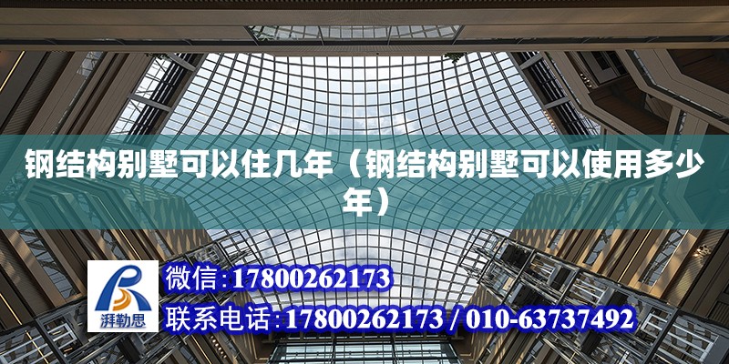 鋼結構別墅可以住幾年（鋼結構別墅可以使用多少年） 裝飾幕墻設計