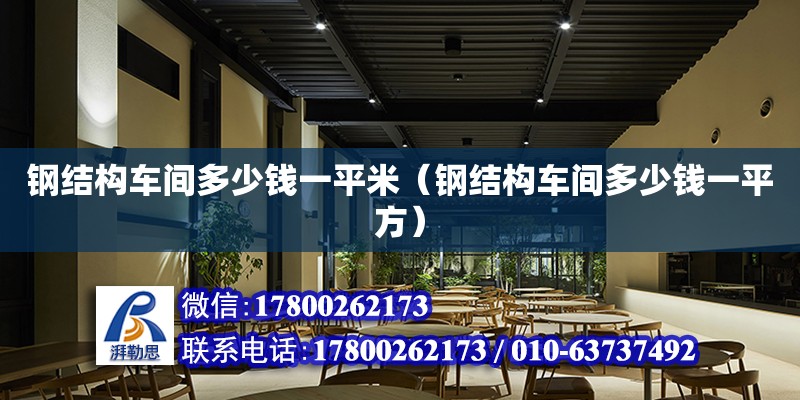 鋼結構車間多少錢一平米（鋼結構車間多少錢一平方）