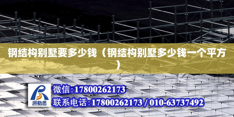 鋼結構別墅要多少錢（鋼結構別墅多少錢一個平方） 結構工業裝備施工