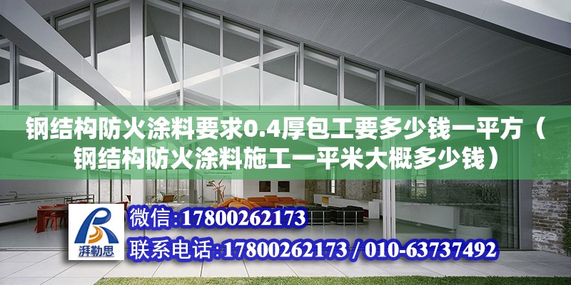 鋼結構防火涂料要求0.4厚包工要多少錢一平方（鋼結構防火涂料施工一平米大概多少錢）