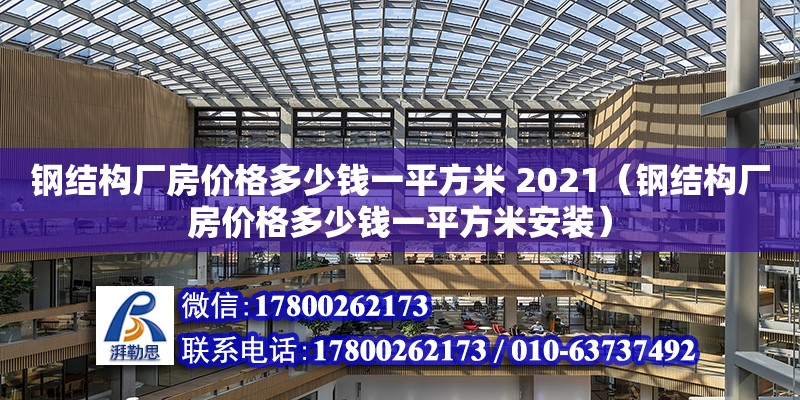 鋼結構廠房價格多少錢一平方米 2021（鋼結構廠房價格多少錢一平方米安裝）