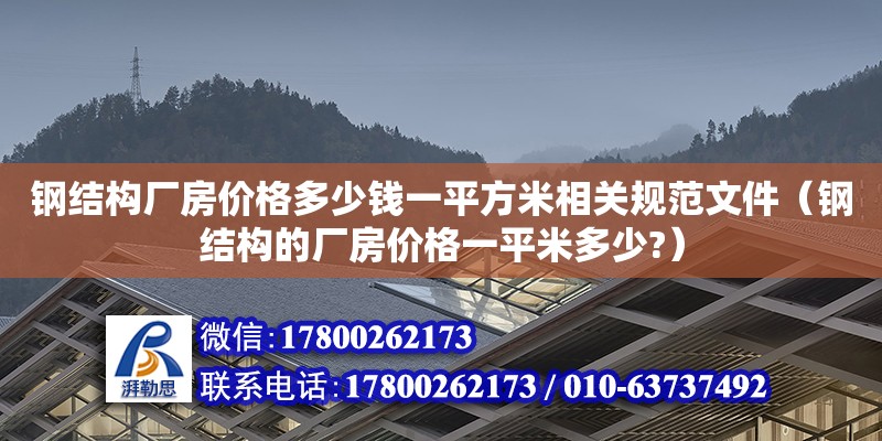 鋼結構廠房價格多少錢一平方米相關規范文件（鋼結構的廠房價格一平米多少?）