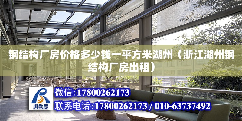 鋼結構廠房價格多少錢一平方米湖州（浙江湖州鋼結構廠房出租）