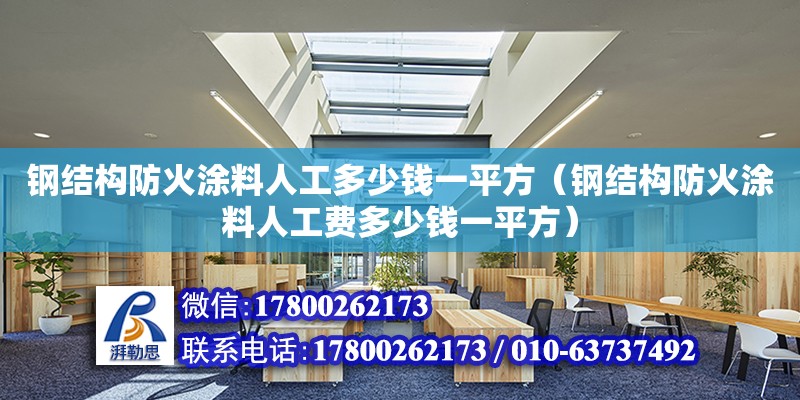 鋼結構防火涂料人工多少錢一平方（鋼結構防火涂料人工費多少錢一平方） 裝飾家裝施工