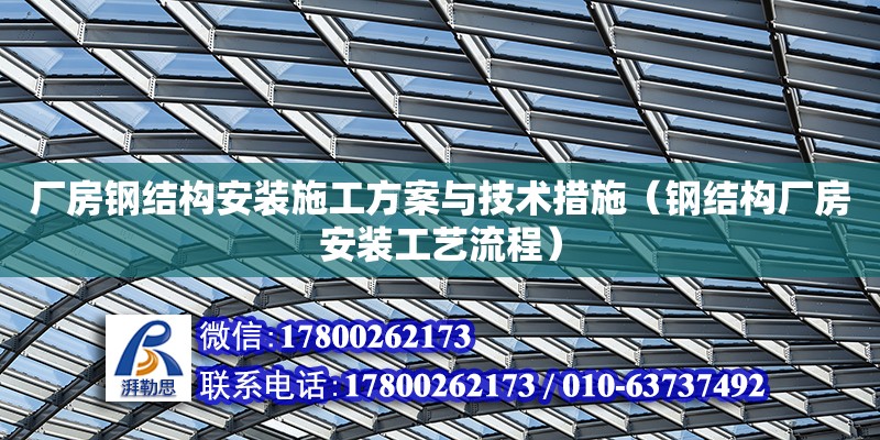 廠房鋼結構安裝施工方案與技術措施（鋼結構廠房安裝工藝流程） 北京加固設計