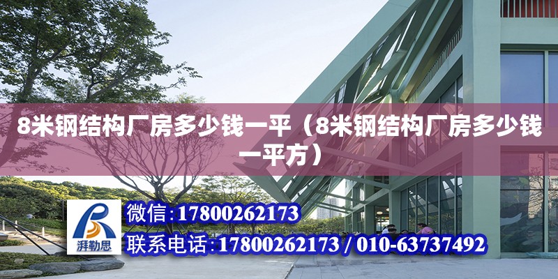 8米鋼結構廠房多少錢一平（8米鋼結構廠房多少錢一平方）