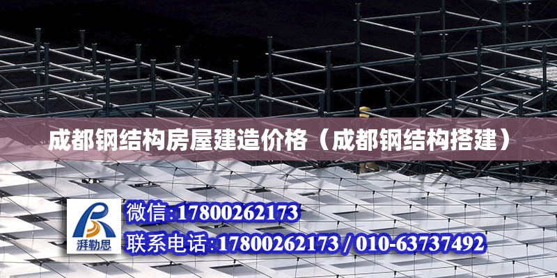 成都鋼結構房屋建造價格（成都鋼結構搭建） 建筑施工圖設計