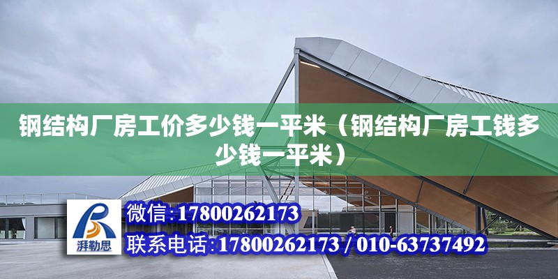 鋼結構廠房工價多少錢一平米（鋼結構廠房工錢多少錢一平米） 結構電力行業設計