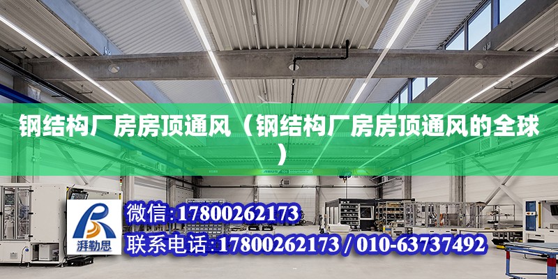 鋼結構廠房房頂通風（鋼結構廠房房頂通風的全球）