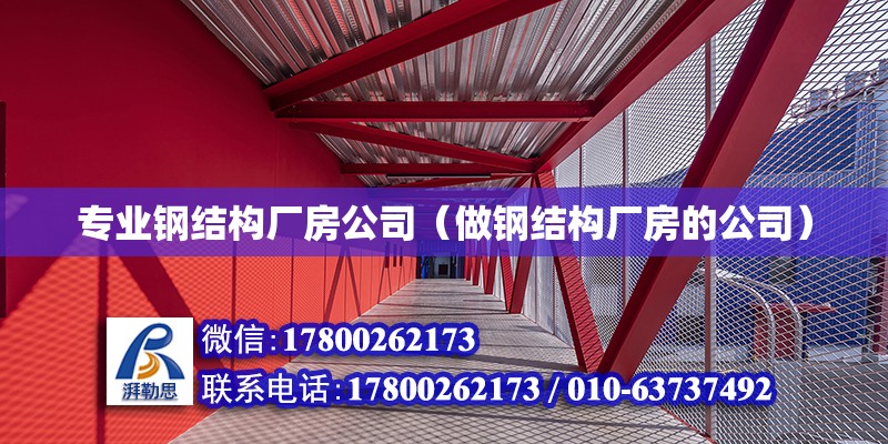 專業鋼結構廠房公司（做鋼結構廠房的公司） 結構機械鋼結構設計