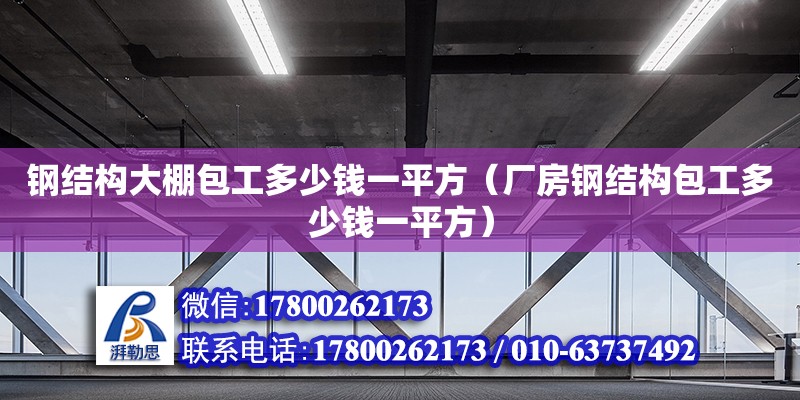 鋼結構大棚包工多少錢一平方（廠房鋼結構包工多少錢一平方）