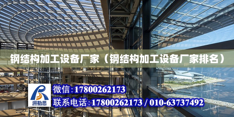 鋼結構加工設備廠家（鋼結構加工設備廠家排名） 結構工業鋼結構設計