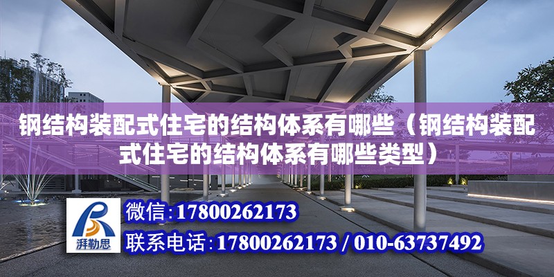 鋼結構裝配式住宅的結構體系有哪些（鋼結構裝配式住宅的結構體系有哪些類型） 結構橋梁鋼結構施工