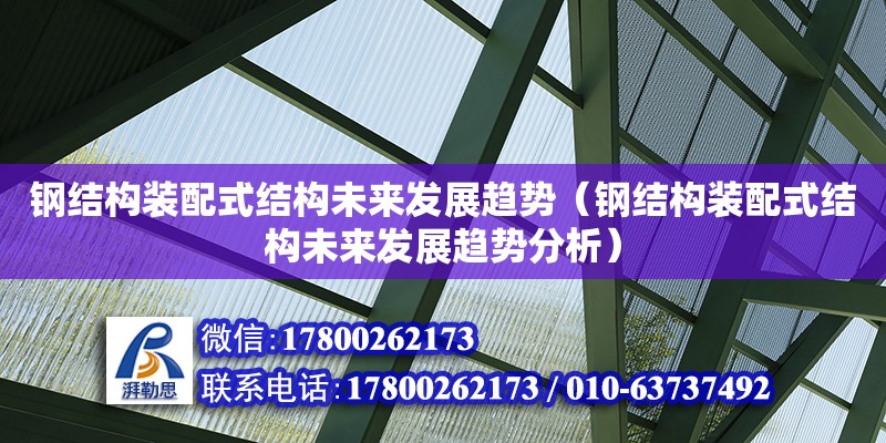 鋼結構裝配式結構未來發展趨勢（鋼結構裝配式結構未來發展趨勢分析） 結構機械鋼結構施工