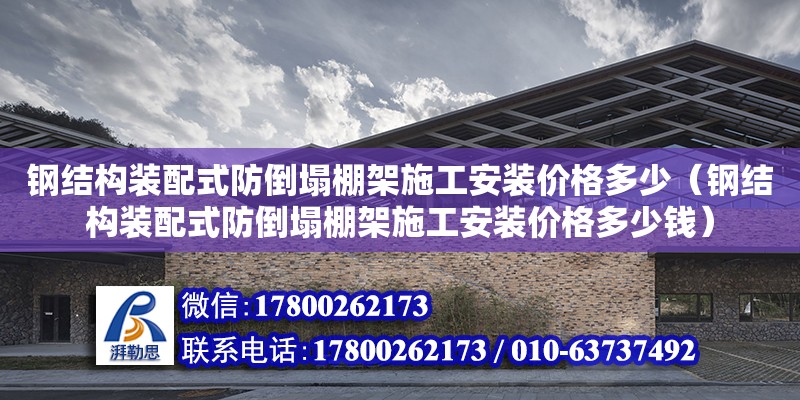 鋼結構裝配式防倒塌棚架施工安裝價格多少（鋼結構裝配式防倒塌棚架施工安裝價格多少錢）