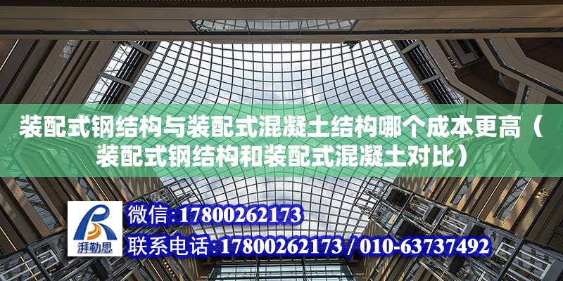 裝配式鋼結構與裝配式混凝土結構哪個成本更高（裝配式鋼結構和裝配式混凝土對比）