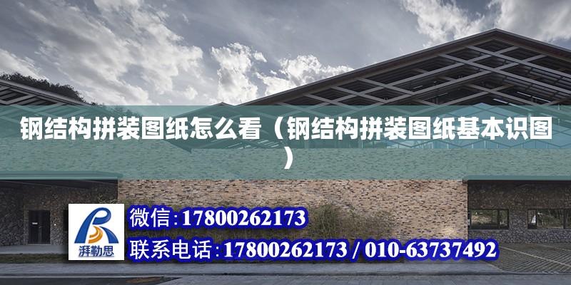 鋼結構拼裝圖紙怎么看（鋼結構拼裝圖紙基本識圖） 北京鋼結構設計