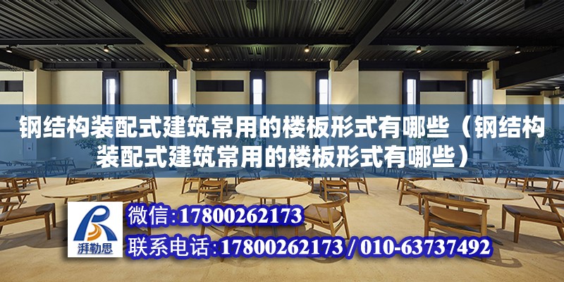 鋼結構裝配式建筑常用的樓板形式有哪些（鋼結構裝配式建筑常用的樓板形式有哪些）