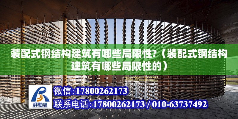 裝配式鋼結構建筑有哪些局限性?（裝配式鋼結構建筑有哪些局限性的）