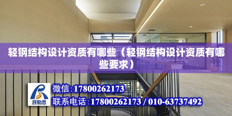 輕鋼結構設計資質有哪些（輕鋼結構設計資質有哪些要求） 全國鋼結構廠