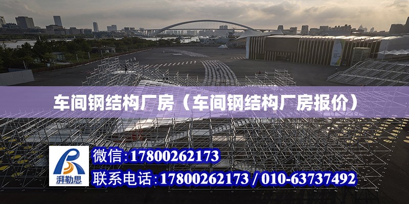 車間鋼結構廠房（車間鋼結構廠房報價） 建筑方案施工