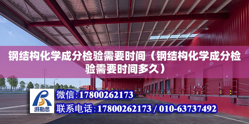 鋼結構化學成分檢驗需要時間（鋼結構化學成分檢驗需要時間多久） 鋼結構網架設計