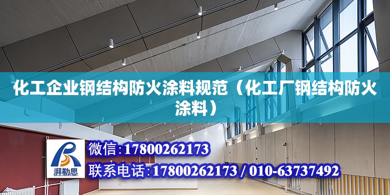 化工企業鋼結構防火涂料規范（化工廠鋼結構防火涂料） 鋼結構框架施工