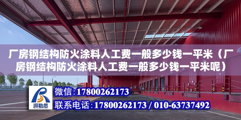 廠房鋼結構防火涂料人工費一般多少錢一平米（廠房鋼結構防火涂料人工費一般多少錢一平米呢） 建筑消防施工