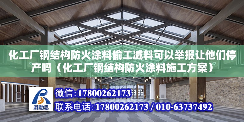 化工廠鋼結構防火涂料偷工減料可以舉報讓他們停產嗎（化工廠鋼結構防火涂料施工方案）