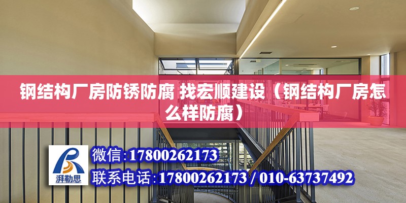 鋼結構廠房防銹防腐 找宏順建設（鋼結構廠房怎么樣防腐） 建筑效果圖設計