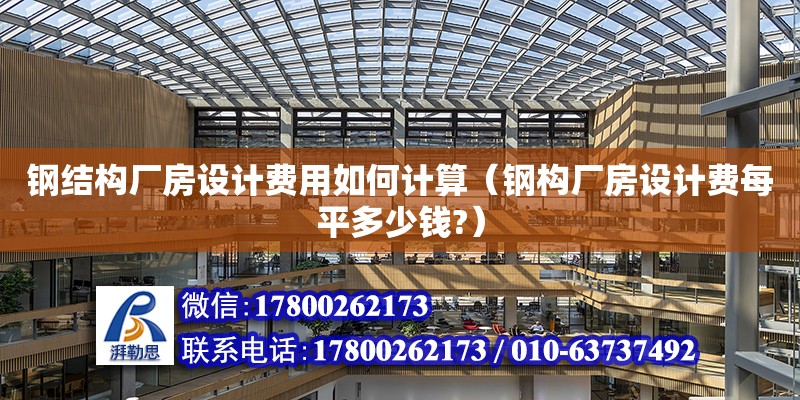 鋼結構廠房設計費用如何計算（鋼構廠房設計費每平多少錢?）