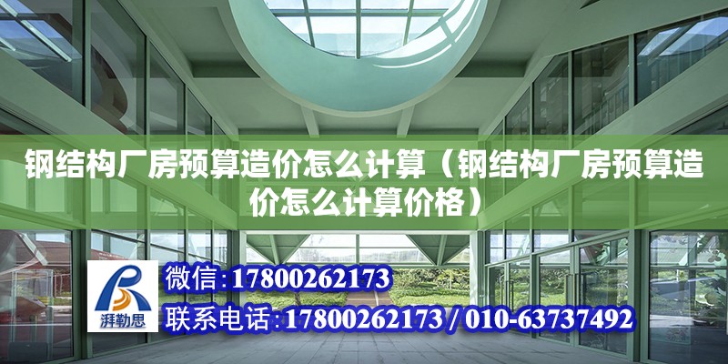 鋼結構廠房預算造價怎么計算（鋼結構廠房預算造價怎么計算價格）