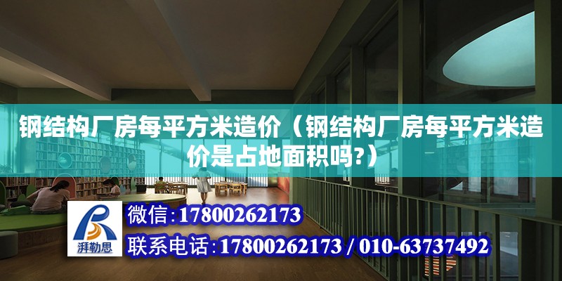 鋼結構廠房每平方米造價（鋼結構廠房每平方米造價是占地面積嗎?）