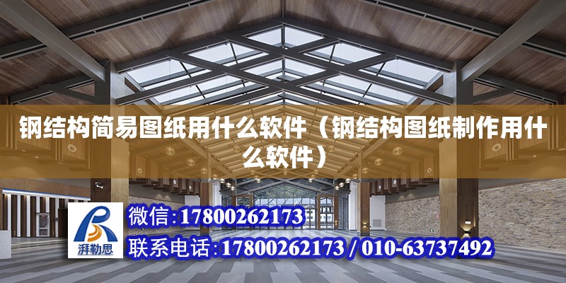 鋼結構簡易圖紙用什么軟件（鋼結構圖紙制作用什么軟件） 全國鋼結構廠