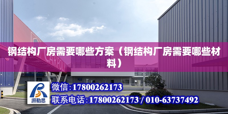 鋼結構廠房需要哪些方案（鋼結構廠房需要哪些材料） 結構工業裝備施工