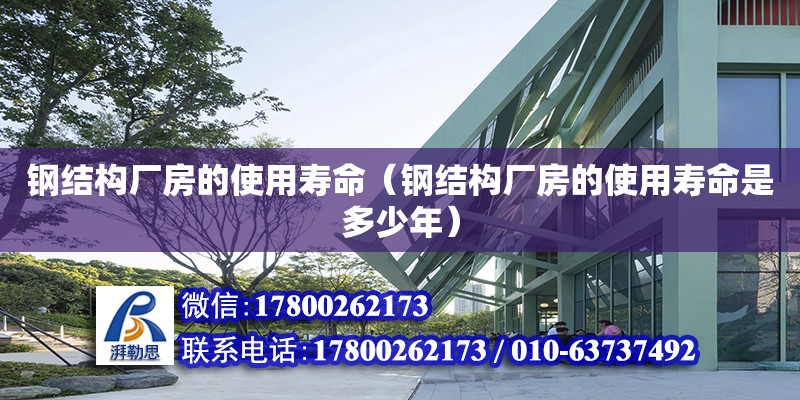 鋼結構廠房的使用壽命（鋼結構廠房的使用壽命是多少年）