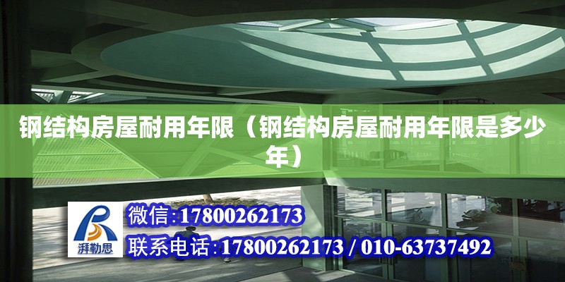 鋼結構房屋耐用年限（鋼結構房屋耐用年限是多少年）