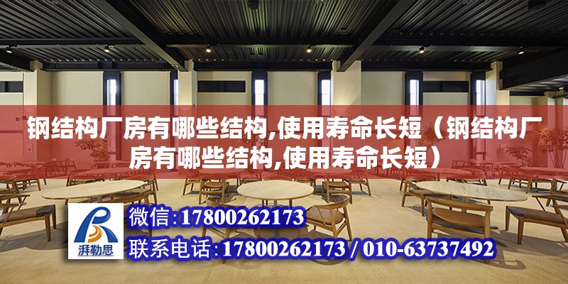 鋼結構廠房有哪些結構,使用壽命長短（鋼結構廠房有哪些結構,使用壽命長短）