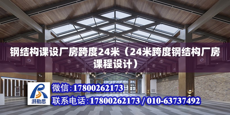 鋼結構課設廠房跨度24米（24米跨度鋼結構廠房課程設計） 鋼結構有限元分析設計