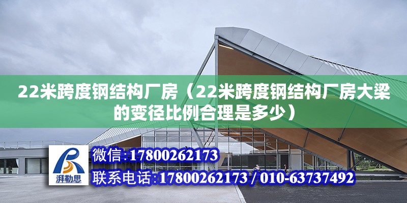 22米跨度鋼結構廠房（22米跨度鋼結構廠房大梁的變徑比例合理是多少）