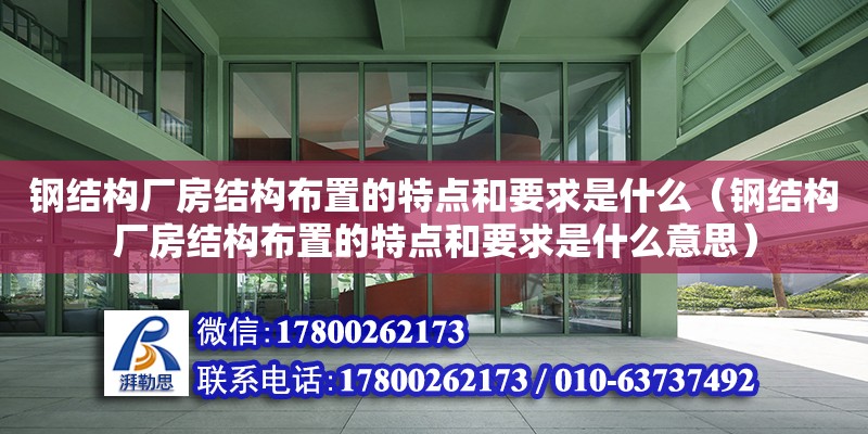 鋼結構廠房結構布置的特點和要求是什么（鋼結構廠房結構布置的特點和要求是什么意思） 裝飾工裝設計