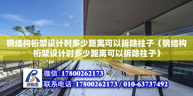 鋼結構桁架設計時多少距離可以拆除柱子（鋼結構桁架設計時多少距離可以拆除柱子） 北京網架設計