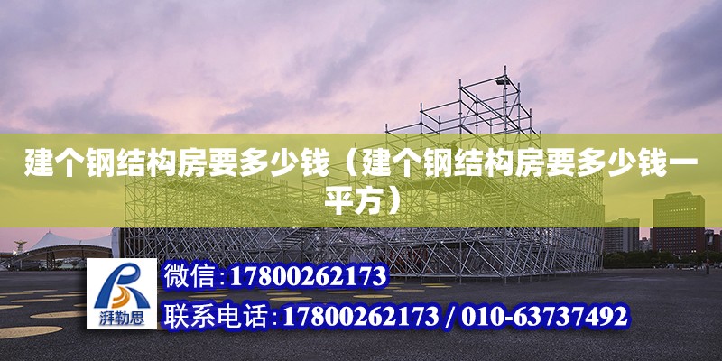 建個鋼結構房要多少錢（建個鋼結構房要多少錢一平方） 結構工業鋼結構設計