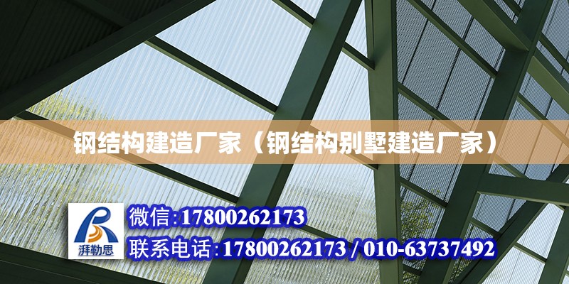 鋼結構建造廠家（鋼結構別墅建造廠家）