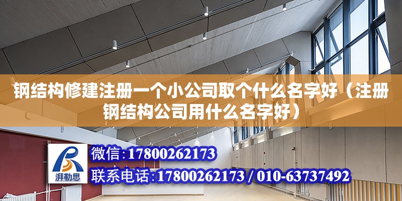 鋼結構修建注冊一個小公司取個什么名字好（注冊鋼結構公司用什么名字好） 鋼結構蹦極施工