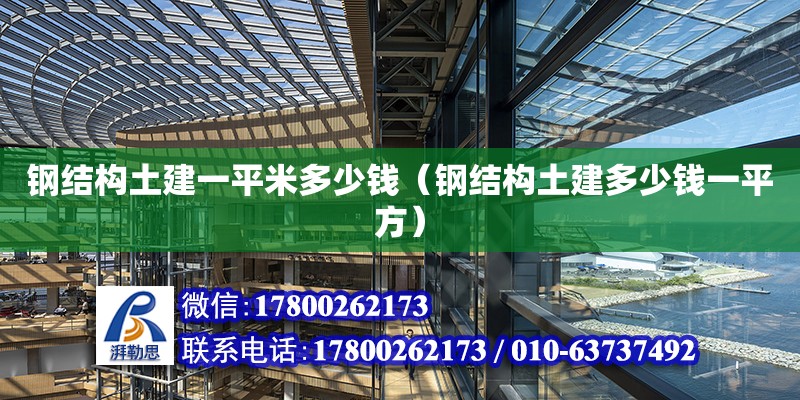 鋼結構土建一平米多少錢（鋼結構土建多少錢一平方） 北京鋼結構設計