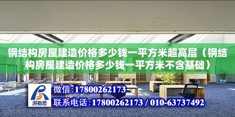 鋼結構房屋建造價格多少錢一平方米超高層（鋼結構房屋建造價格多少錢一平方米不含基礎）