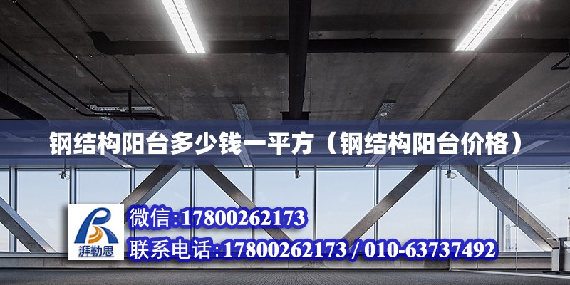 鋼結構陽臺多少錢一平方（鋼結構陽臺價格） 全國鋼結構廠