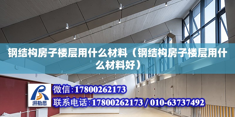 鋼結構房子樓層用什么材料（鋼結構房子樓層用什么材料好） 結構地下室設計