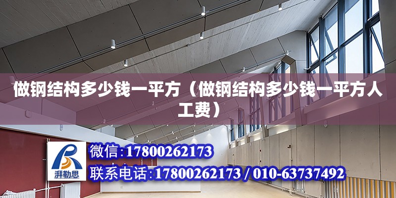 做鋼結構多少錢一平方（做鋼結構多少錢一平方人工費）